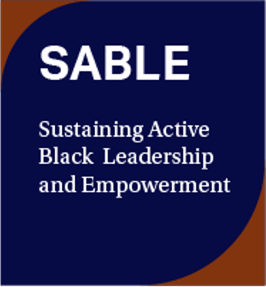 SABLE Sustaining Active Black Leadership and Empowerment
